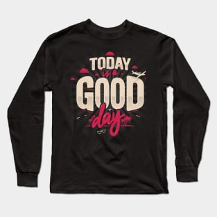 TODAY IS A GOOD DAY Long Sleeve T-Shirt